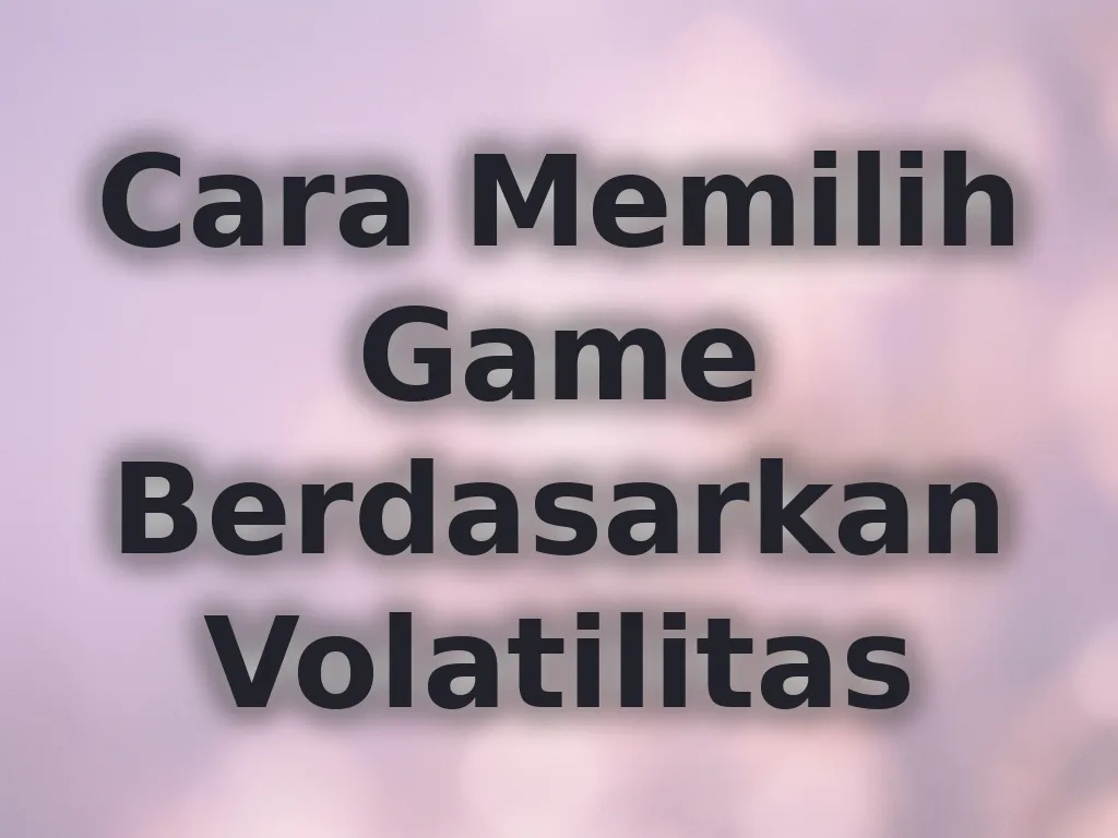 Cara Memilih Game Berdasarkan Volatilitas