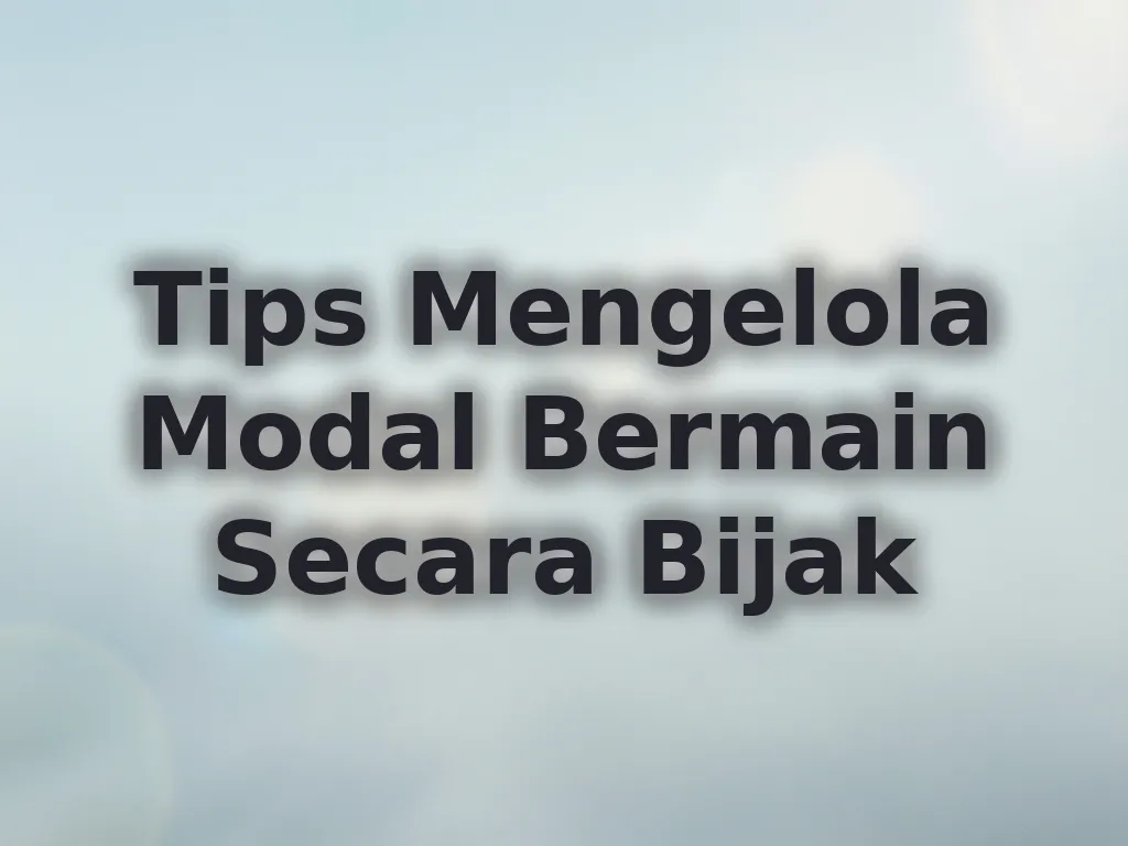 Tips Mengelola Modal Bermain Secara Bijak