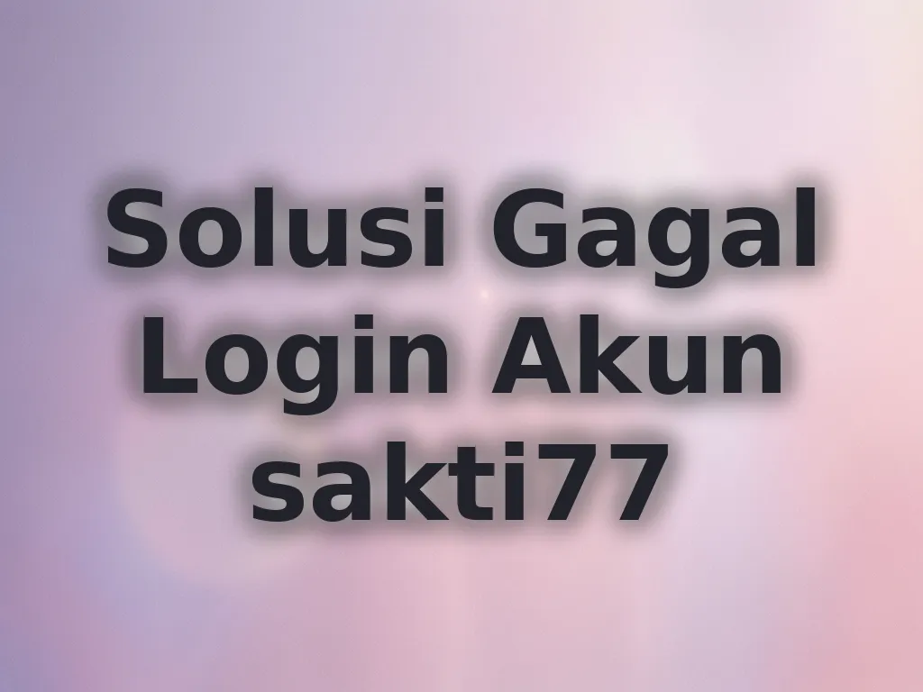 Solusi Gagal Login Akun sakti77